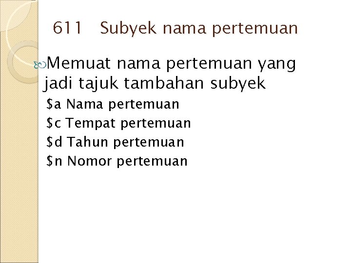 611 Subyek nama pertemuan Memuat nama pertemuan yang jadi tajuk tambahan subyek $a Nama 611 Subyek nama pertemuan Memuat nama pertemuan yang jadi tajuk tambahan subyek $a Nama