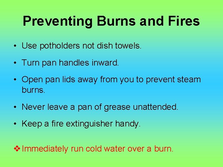 Preventing Burns and Fires • Use potholders not dish towels. • Turn pan handles