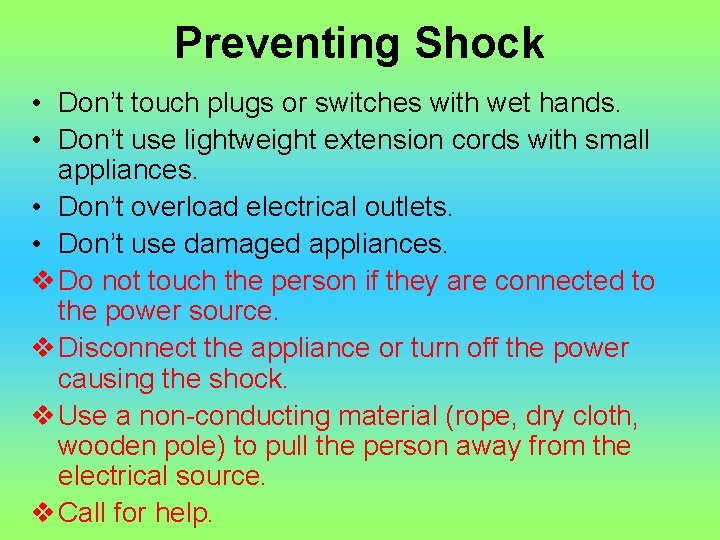 Preventing Shock • Don’t touch plugs or switches with wet hands. • Don’t use