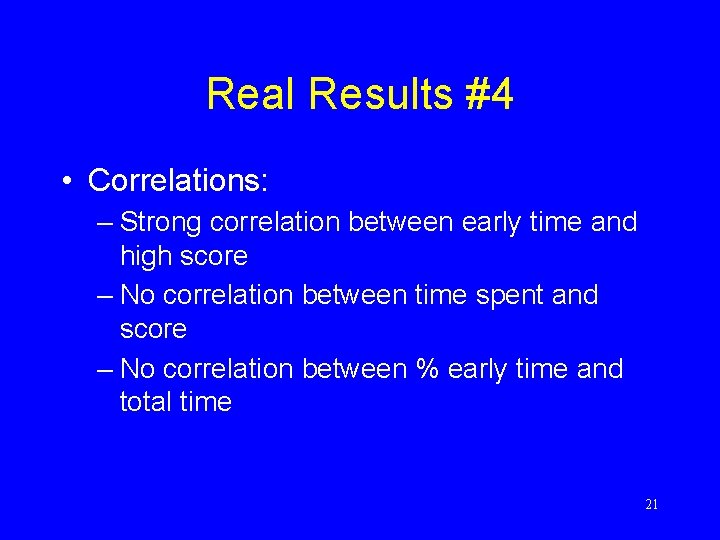 Real Results #4 • Correlations: – Strong correlation between early time and high score Real Results #4 • Correlations: – Strong correlation between early time and high score