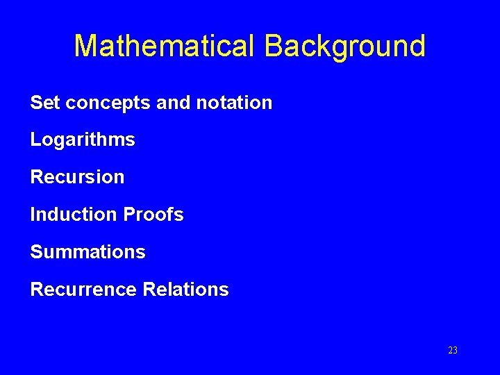 Mathematical Background Set concepts and notation Logarithms Recursion Induction Proofs Summations Recurrence Relations 23 Mathematical Background Set concepts and notation Logarithms Recursion Induction Proofs Summations Recurrence Relations 23