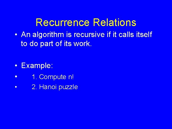 Recurrence Relations • An algorithm is recursive if it calls itself to do part Recurrence Relations • An algorithm is recursive if it calls itself to do part