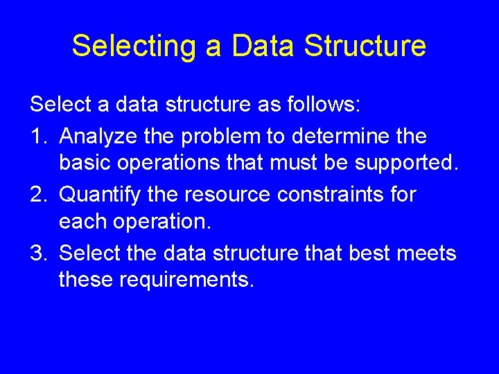 Selecting a Data Structure Select a data structure as follows: 1. Analyze the problem Selecting a Data Structure Select a data structure as follows: 1. Analyze the problem