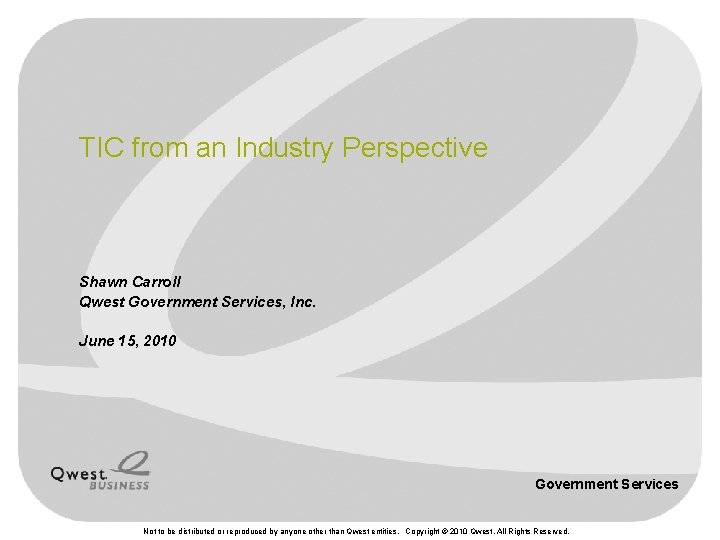 TIC from an Industry Perspective Shawn Carroll Qwest Government Services, Inc. June 15, 2010