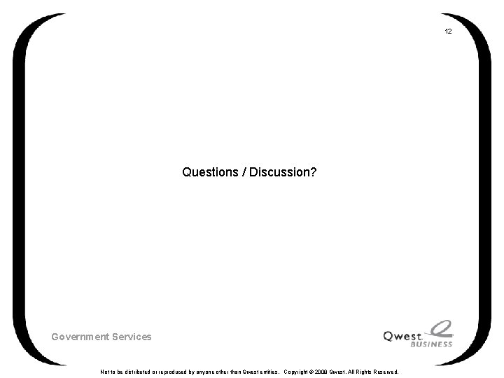 12 Questions / Discussion? Government Services Not to be distributed or reproduced by anyone