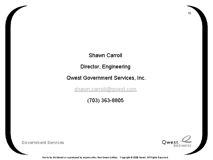 13 Shawn Carroll Director, Engineering Qwest Government Services, Inc. shawn. carroll@qwest. com (703) 363