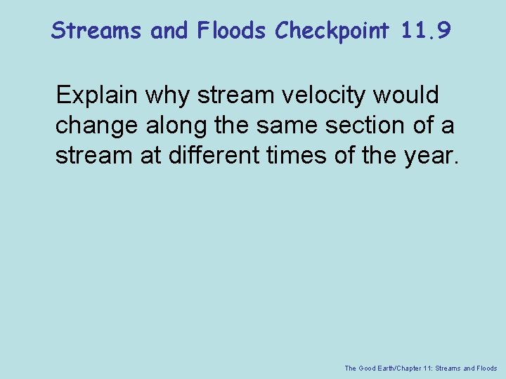 Streams and Floods Checkpoint 11. 9 Explain why stream velocity would change along the