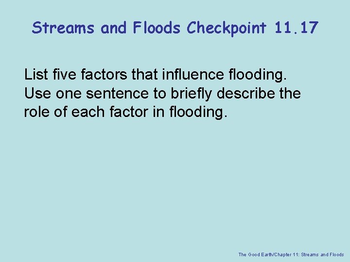 Streams and Floods Checkpoint 11. 17 List five factors that influence flooding. Use one