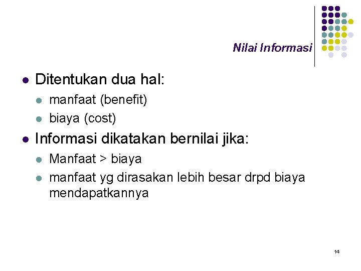 Nilai Informasi l Ditentukan dua hal: l l l manfaat (benefit) biaya (cost) Informasi