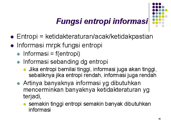 Fungsi entropi informasi l l Entropi = ketidakteraturan/acak/ketidakpastian Informasi mrpk fungsi entropi l l