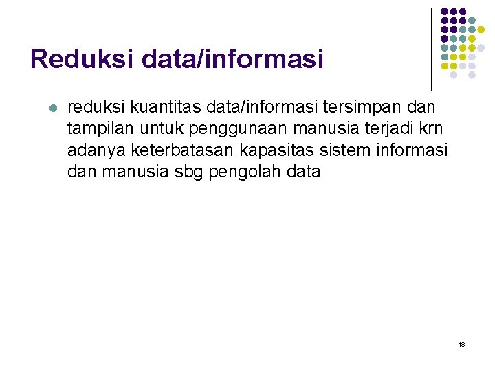 Reduksi data/informasi l reduksi kuantitas data/informasi tersimpan dan tampilan untuk penggunaan manusia terjadi krn