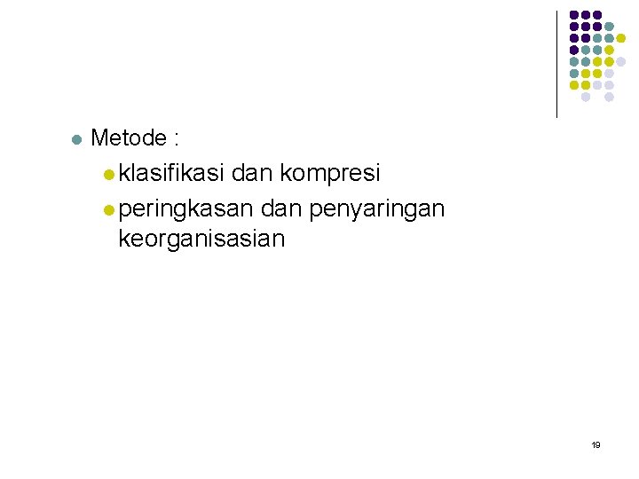 l Metode : l klasifikasi dan kompresi l peringkasan dan penyaringan keorganisasian 19 
