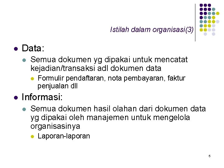 Istilah dalam organisasi(3) l Data: l Semua dokumen yg dipakai untuk mencatat kejadian/transaksi adl