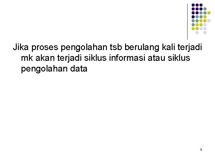 Jika proses pengolahan tsb berulang kali terjadi mk akan terjadi siklus informasi atau siklus