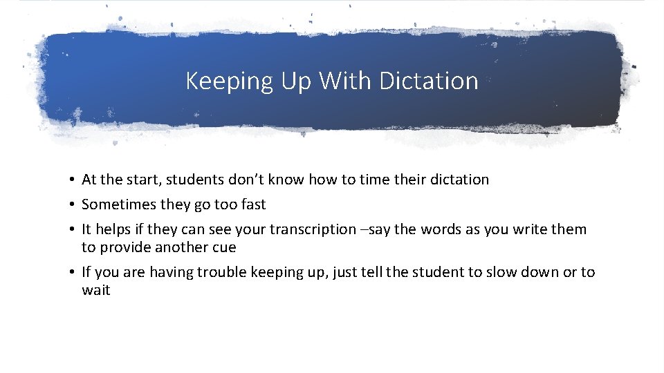 Keeping Up With Dictation • At the start, students don’t know how to time