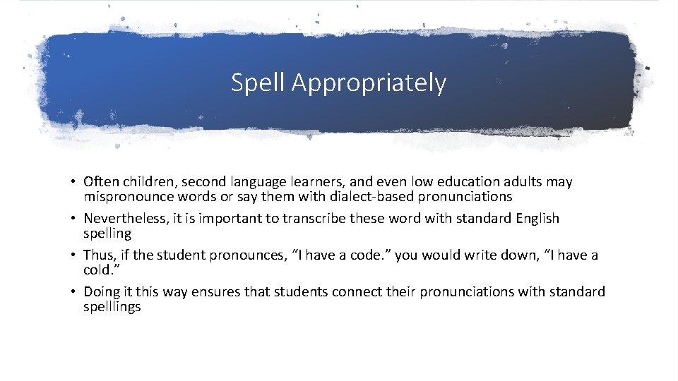 Spell Appropriately • Often children, second language learners, and even low education adults may