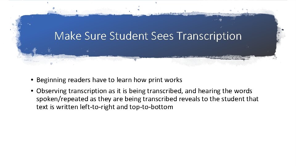 Make Sure Student Sees Transcription • Beginning readers have to learn how print works