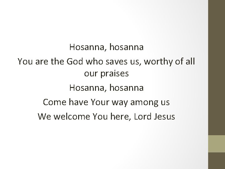 Hosanna, hosanna You are the God who saves us, worthy of all our praises