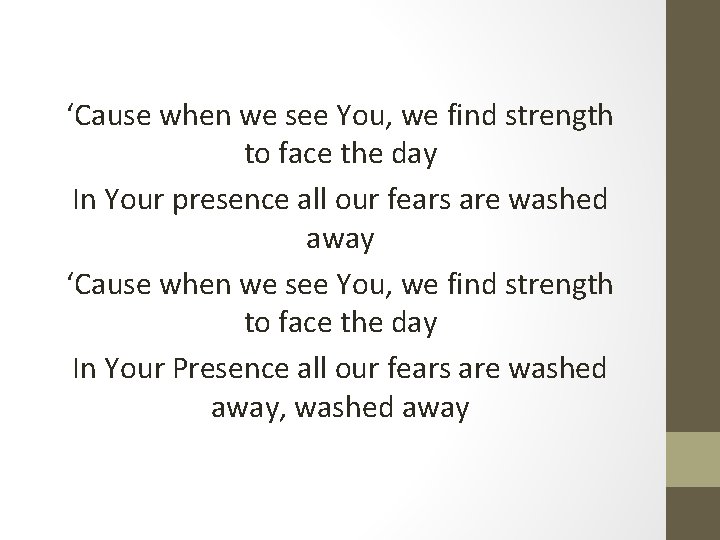 ‘Cause when we see You, we find strength to face the day In Your