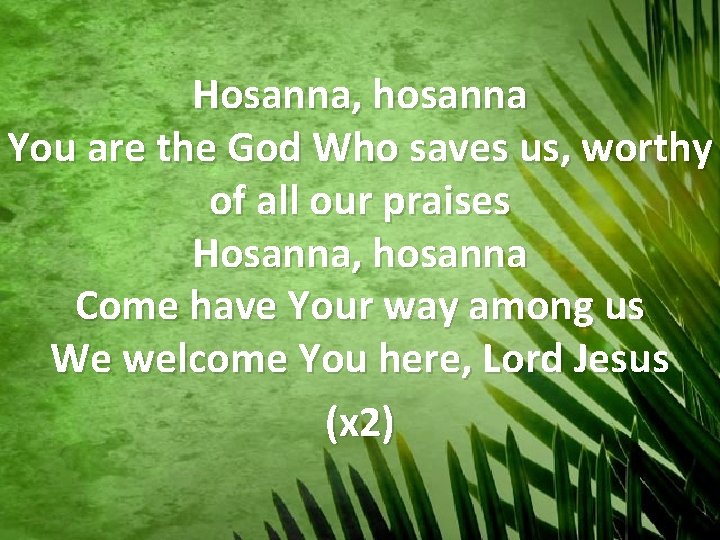 Hosanna, hosanna You are the God Who saves us, worthy of all our praises