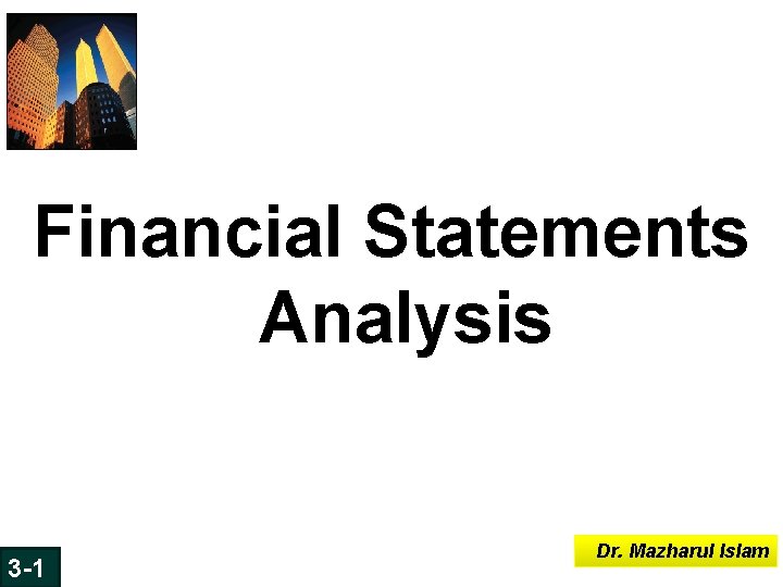 Financial Statements Analysis 6 -1 3 -1 Dr. Mazharul Islam Financial Statements Analysis 6 -1 3 -1 Dr. Mazharul Islam