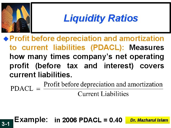 Liquidity Ratios u Profit before depreciation and amortization to current liabilities (PDACL): Measures how Liquidity Ratios u Profit before depreciation and amortization to current liabilities (PDACL): Measures how