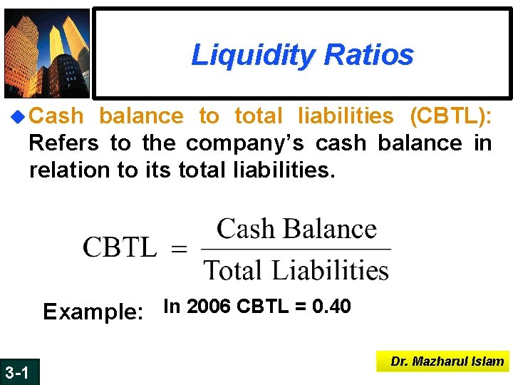 Liquidity Ratios u Cash balance to total liabilities (CBTL): Refers to the company’s cash Liquidity Ratios u Cash balance to total liabilities (CBTL): Refers to the company’s cash