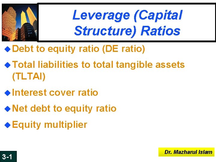 Leverage (Capital Structure) Ratios u Debt to equity ratio (DE ratio) u Total liabilities Leverage (Capital Structure) Ratios u Debt to equity ratio (DE ratio) u Total liabilities