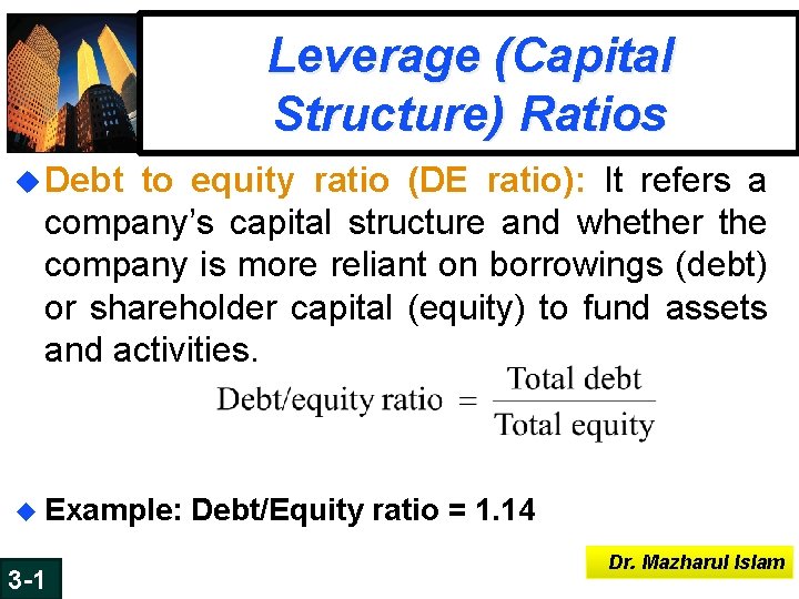 Leverage (Capital Structure) Ratios u Debt to equity ratio (DE ratio): It refers a Leverage (Capital Structure) Ratios u Debt to equity ratio (DE ratio): It refers a