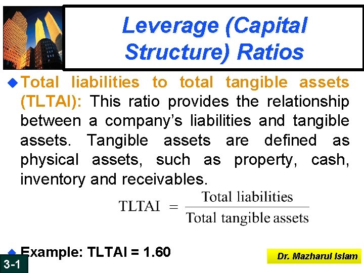 Leverage (Capital Structure) Ratios u Total liabilities to total tangible assets (TLTAI): This ratio Leverage (Capital Structure) Ratios u Total liabilities to total tangible assets (TLTAI): This ratio