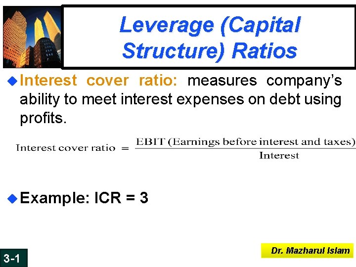 Leverage (Capital Structure) Ratios u Interest cover ratio: measures company’s ability to meet interest Leverage (Capital Structure) Ratios u Interest cover ratio: measures company’s ability to meet interest