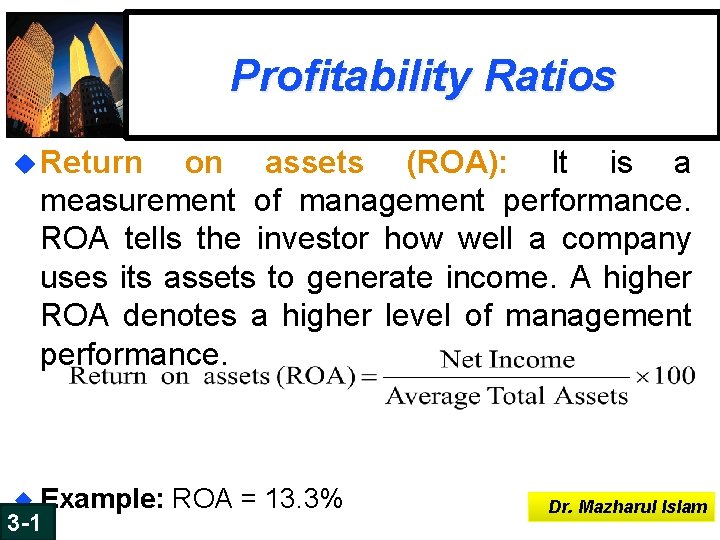 Profitability Ratios u Return on assets (ROA): It is a measurement of management performance. Profitability Ratios u Return on assets (ROA): It is a measurement of management performance.