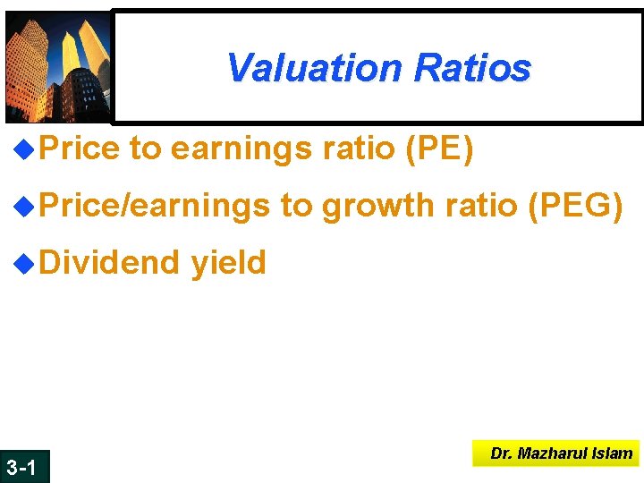 Valuation Ratios u. Price to earnings ratio (PE) u. Price/earnings to growth ratio (PEG) Valuation Ratios u. Price to earnings ratio (PE) u. Price/earnings to growth ratio (PEG)