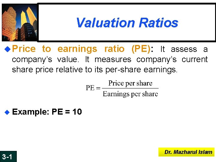 Valuation Ratios u Price to earnings ratio (PE): It assess a company’s value. It Valuation Ratios u Price to earnings ratio (PE): It assess a company’s value. It