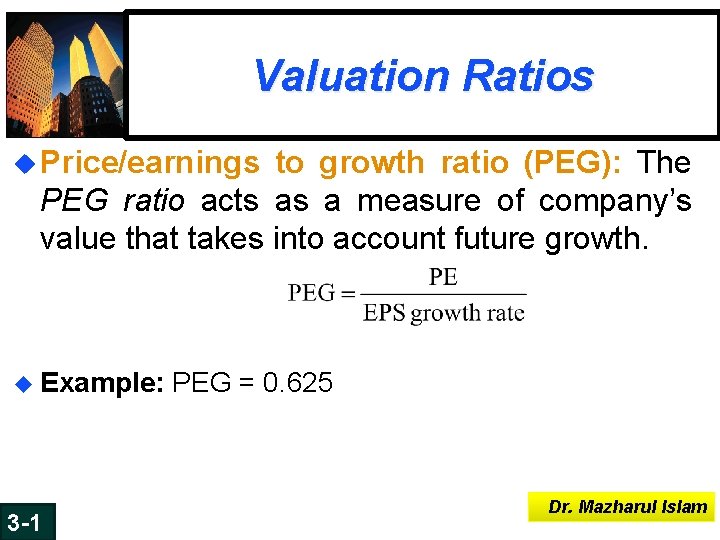 Valuation Ratios u Price/earnings to growth ratio (PEG): The PEG ratio acts as a Valuation Ratios u Price/earnings to growth ratio (PEG): The PEG ratio acts as a