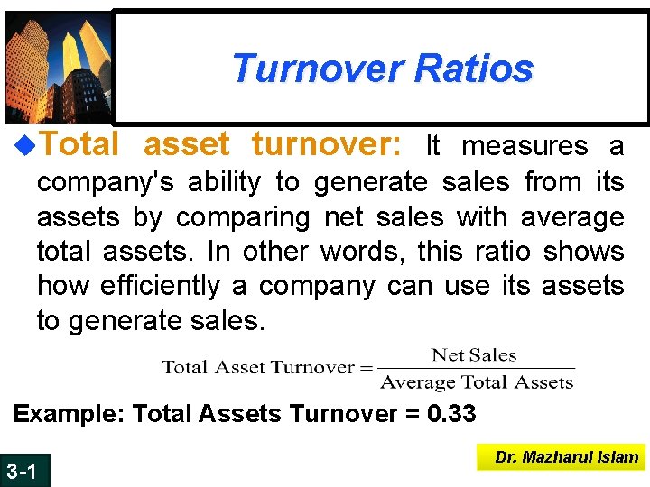 Turnover Ratios u. Total asset turnover: It measures a company's ability to generate sales Turnover Ratios u. Total asset turnover: It measures a company's ability to generate sales