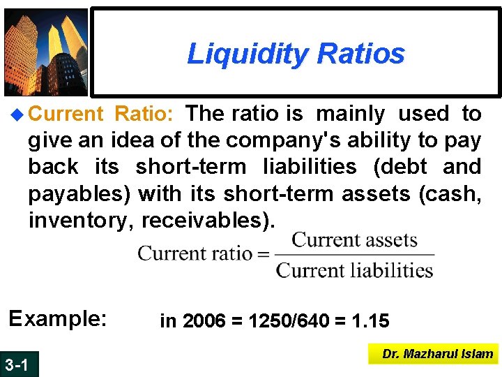 Liquidity Ratios u Current Ratio: The ratio is mainly used to give an idea Liquidity Ratios u Current Ratio: The ratio is mainly used to give an idea