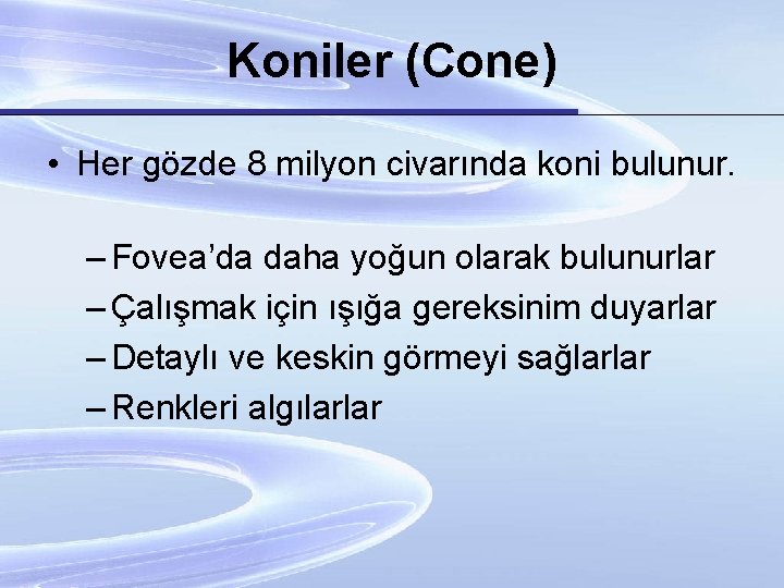 Koniler (Cone) • Her gözde 8 milyon civarında koni bulunur. – Fovea’da daha yoğun