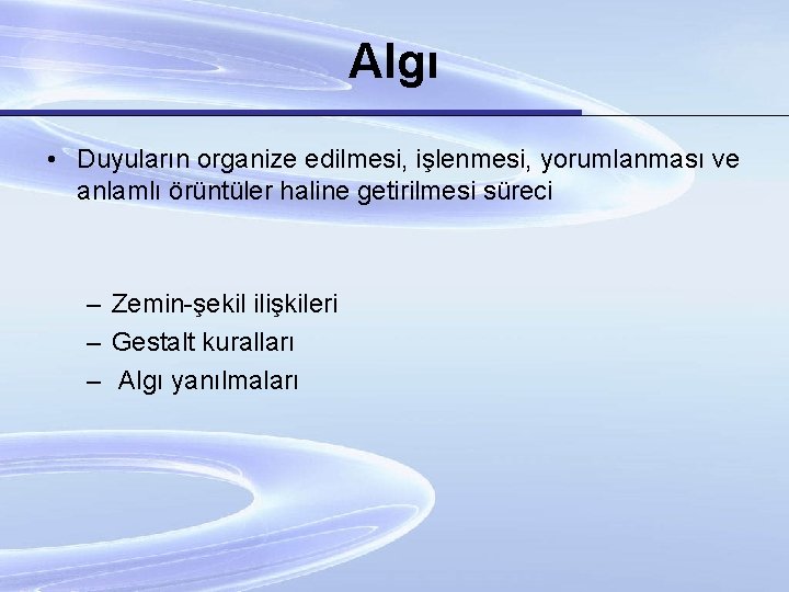 Algı • Duyuların organize edilmesi, işlenmesi, yorumlanması ve anlamlı örüntüler haline getirilmesi süreci –