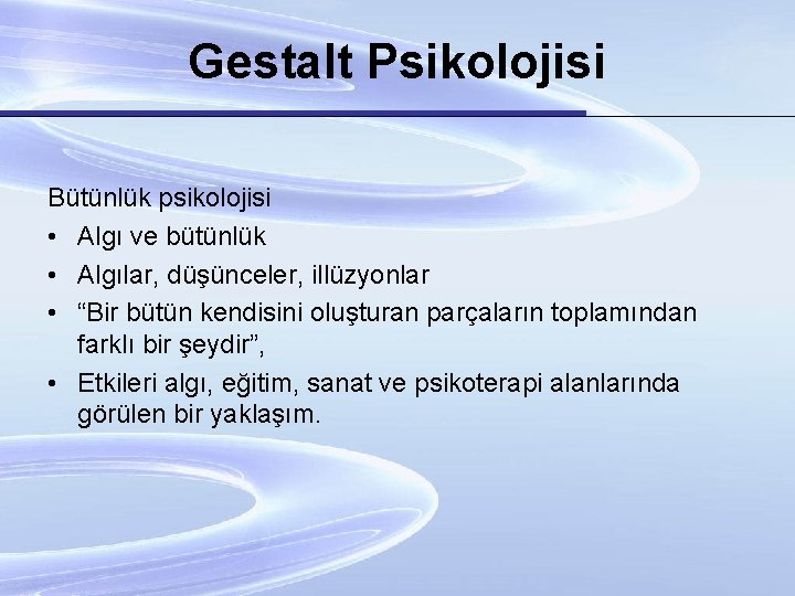 Gestalt Psikolojisi Bütünlük psikolojisi • Algı ve bütünlük • Algılar, düşünceler, illüzyonlar • “Bir