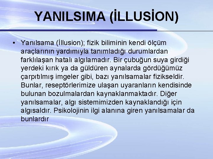 YANILSIMA (İLLUSİON) • Yanılsama (İllusion); fizik biliminin kendi ölçüm araçlarının yardımıyla tanımladığı durumlardan farklılaşan