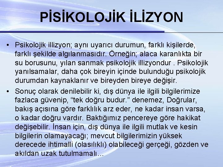 PİSİKOLOJİK İLİZYON • Psikolojik illizyon; aynı uyarıcı durumun, farklı kişilerde, farklı şekilde algılanmasıdır. Örneğin;