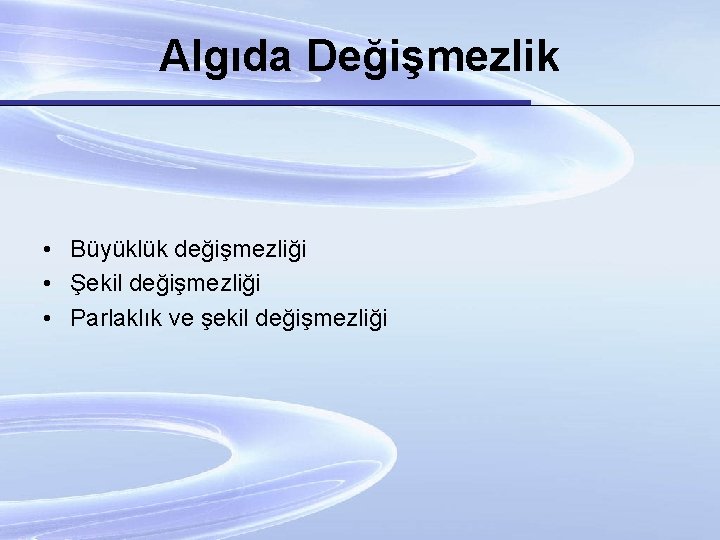 Algıda Değişmezlik • Büyüklük değişmezliği • Şekil değişmezliği • Parlaklık ve şekil değişmezliği 