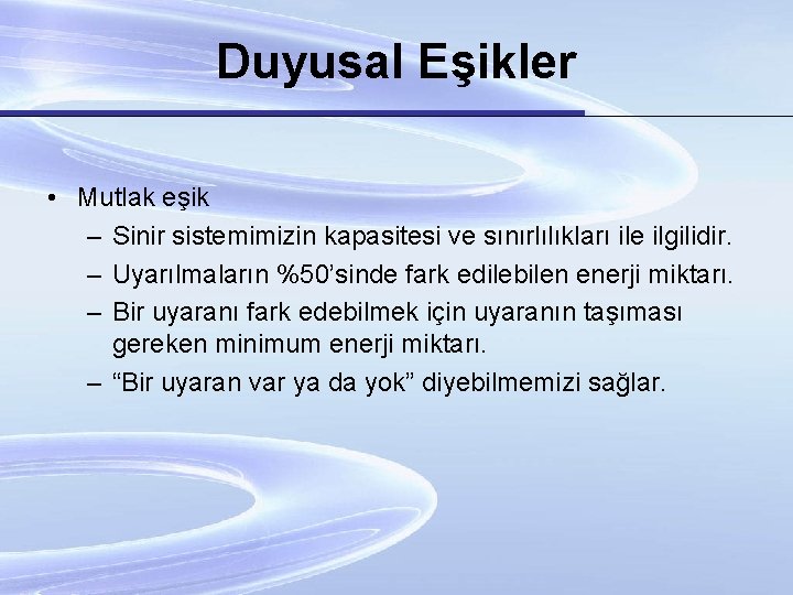 Duyusal Eşikler • Mutlak eşik – Sinir sistemimizin kapasitesi ve sınırlılıkları ile ilgilidir. –