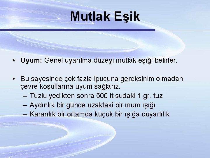 Mutlak Eşik • Uyum: Genel uyarılma düzeyi mutlak eşiği belirler. • Bu sayesinde çok