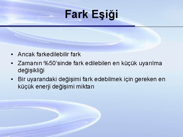 Fark Eşiği • Ancak farkedilebilir fark • Zamanın %50’sinde fark edilebilen en küçük uyarılma