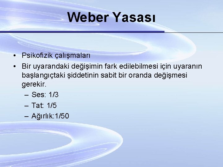 Weber Yasası • Psikofizik çalışmaları • Bir uyarandaki değişimin fark edilebilmesi için uyaranın başlangıçtaki