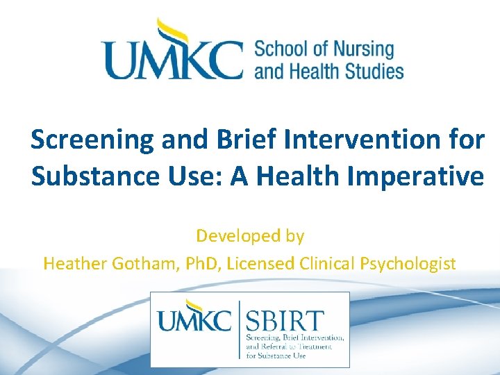 Screening and Brief Intervention for Substance Use: A Health Imperative Developed by Heather Gotham,