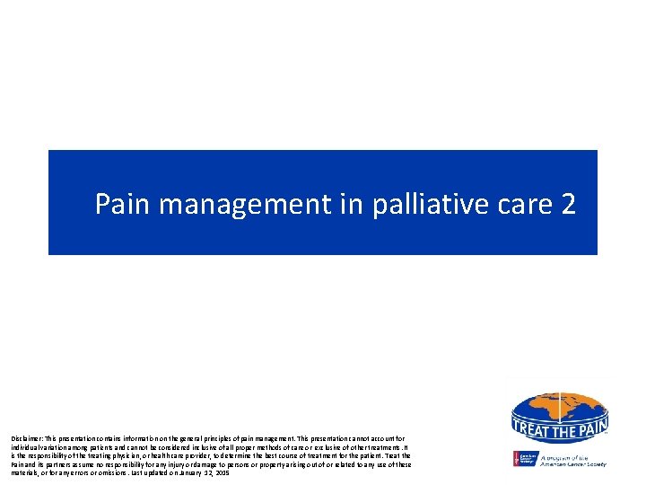 Pain management in palliative care 2 Disclaimer: This presentation contains information on the general