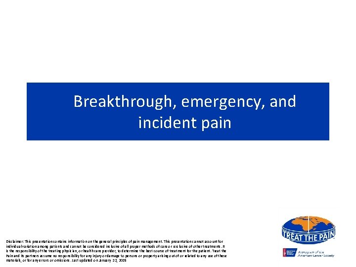 Breakthrough, emergency, and incident pain Disclaimer: This presentation contains information on the general principles